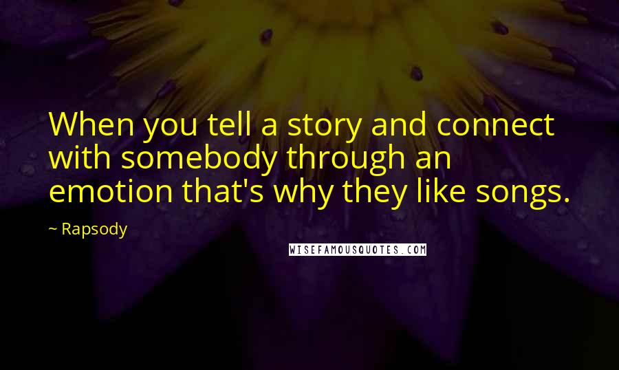 Rapsody Quotes: When you tell a story and connect with somebody through an emotion that's why they like songs.