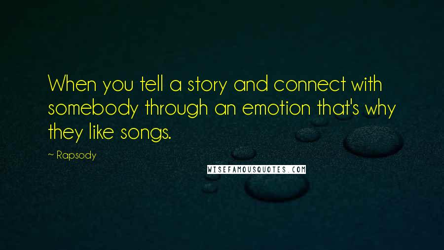 Rapsody Quotes: When you tell a story and connect with somebody through an emotion that's why they like songs.