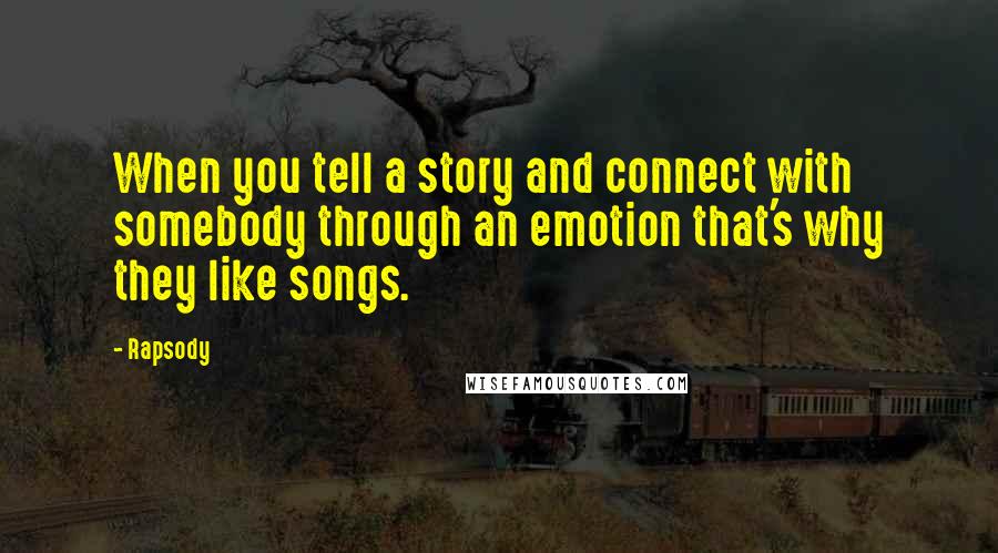 Rapsody Quotes: When you tell a story and connect with somebody through an emotion that's why they like songs.