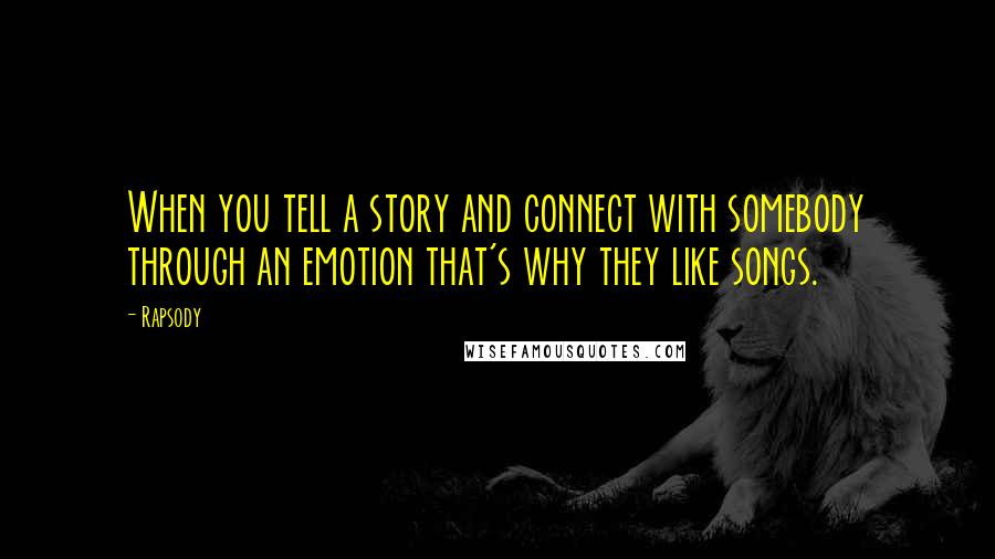 Rapsody Quotes: When you tell a story and connect with somebody through an emotion that's why they like songs.