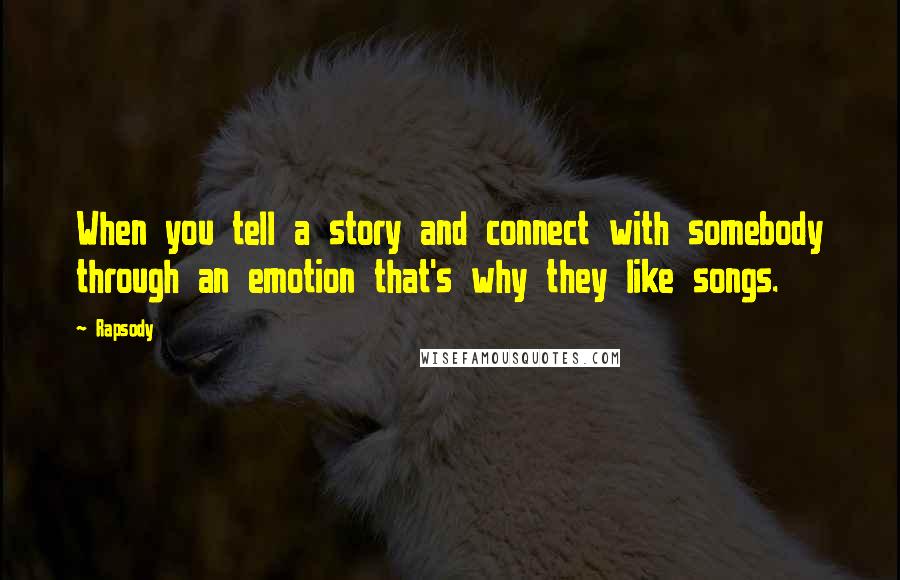 Rapsody Quotes: When you tell a story and connect with somebody through an emotion that's why they like songs.