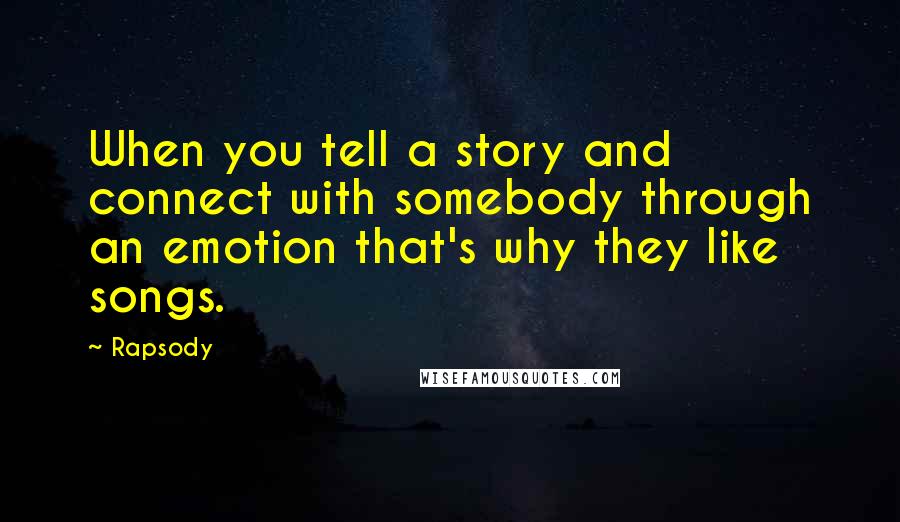 Rapsody Quotes: When you tell a story and connect with somebody through an emotion that's why they like songs.