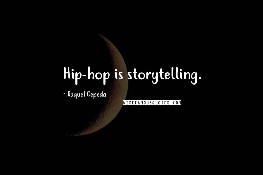 Raquel Cepeda Quotes: Hip-hop is storytelling.