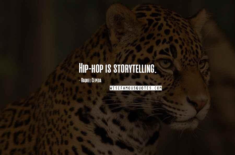 Raquel Cepeda Quotes: Hip-hop is storytelling.