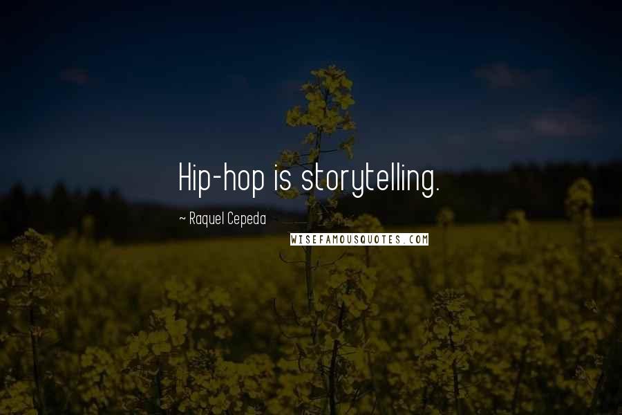 Raquel Cepeda Quotes: Hip-hop is storytelling.