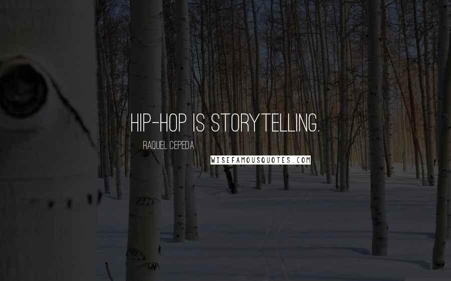 Raquel Cepeda Quotes: Hip-hop is storytelling.