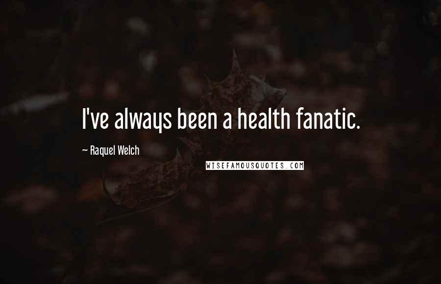 Raquel Welch Quotes: I've always been a health fanatic.