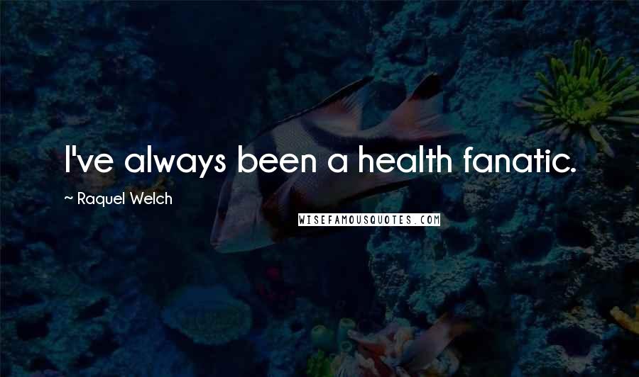 Raquel Welch Quotes: I've always been a health fanatic.