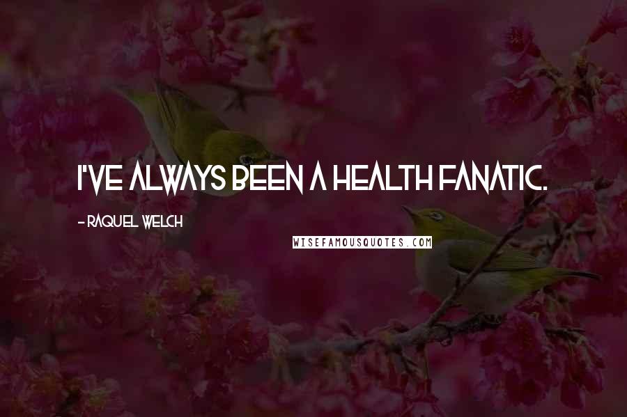 Raquel Welch Quotes: I've always been a health fanatic.