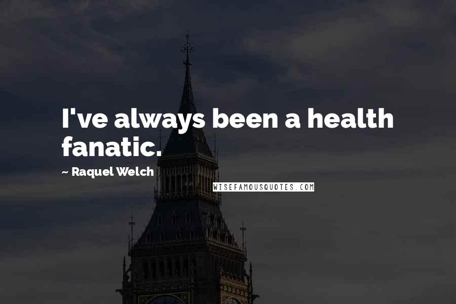 Raquel Welch Quotes: I've always been a health fanatic.