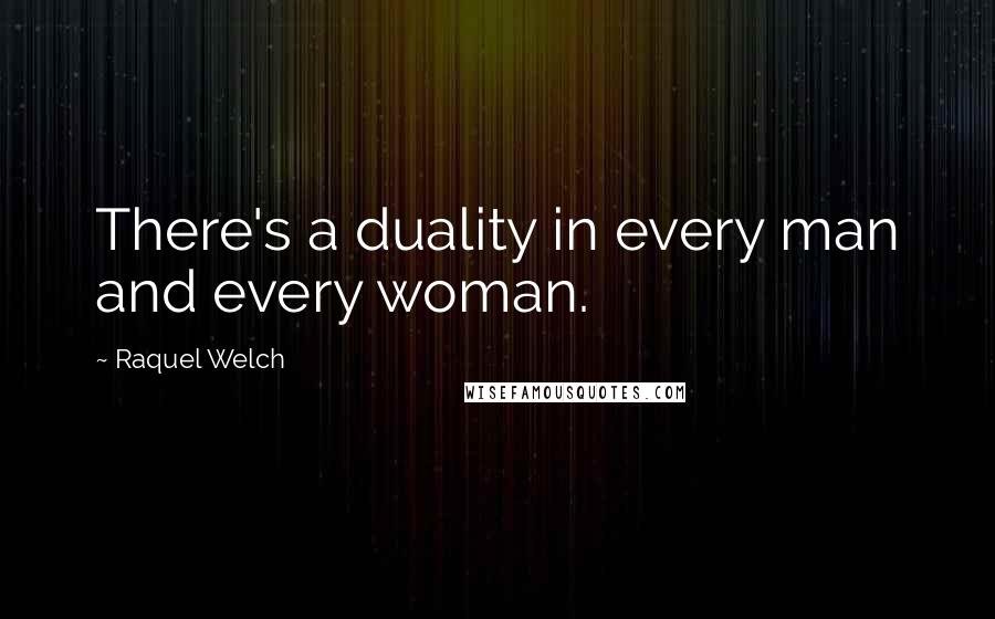Raquel Welch Quotes: There's a duality in every man and every woman.