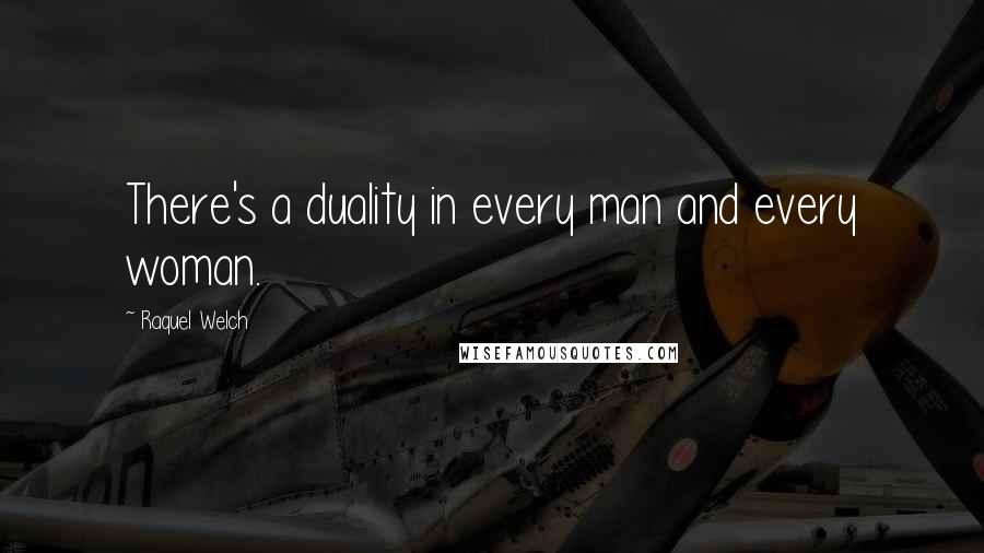 Raquel Welch Quotes: There's a duality in every man and every woman.