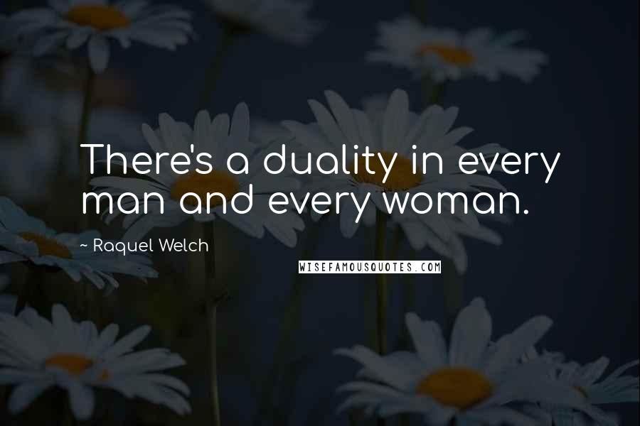 Raquel Welch Quotes: There's a duality in every man and every woman.