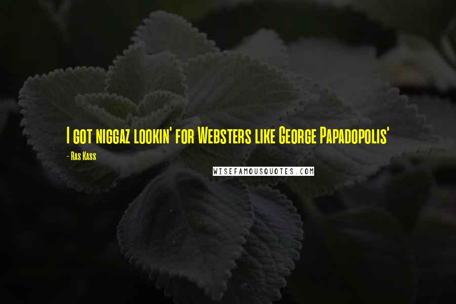 Ras Kass Quotes: I got niggaz lookin' for Websters like George Papadopolis'
