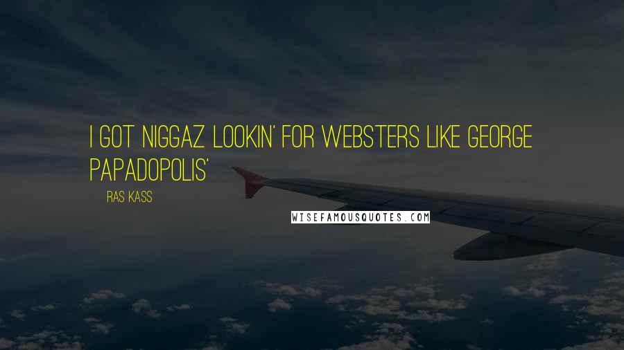 Ras Kass Quotes: I got niggaz lookin' for Websters like George Papadopolis'