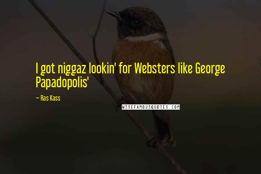 Ras Kass Quotes: I got niggaz lookin' for Websters like George Papadopolis'