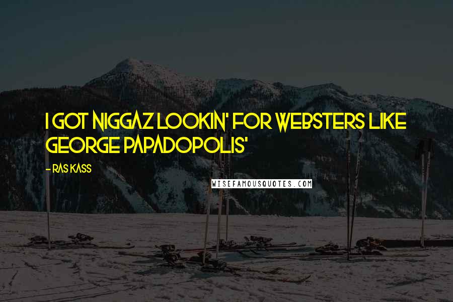 Ras Kass Quotes: I got niggaz lookin' for Websters like George Papadopolis'