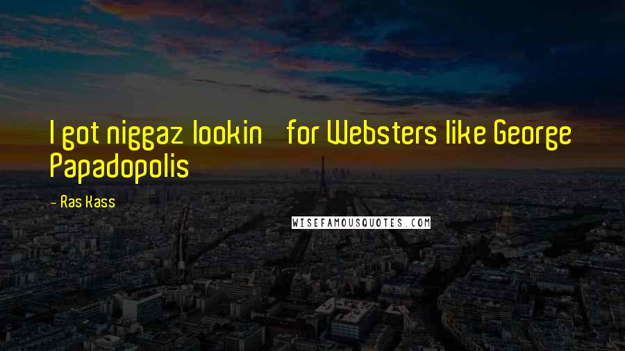 Ras Kass Quotes: I got niggaz lookin' for Websters like George Papadopolis'