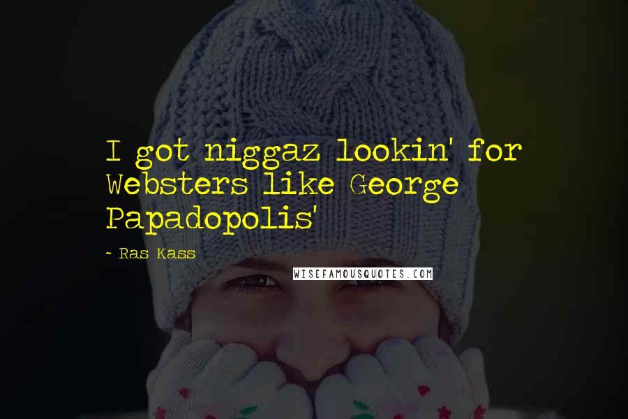 Ras Kass Quotes: I got niggaz lookin' for Websters like George Papadopolis'