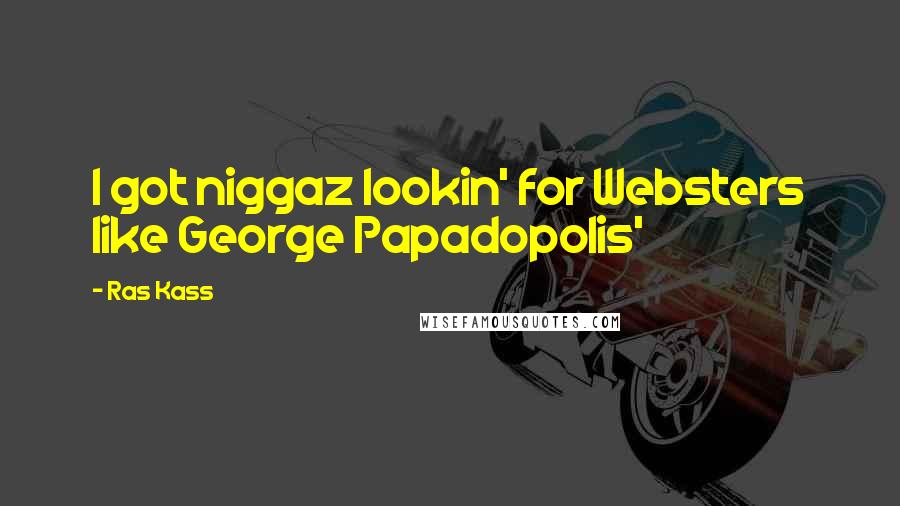 Ras Kass Quotes: I got niggaz lookin' for Websters like George Papadopolis'
