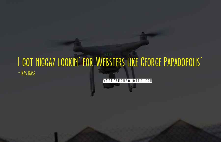 Ras Kass Quotes: I got niggaz lookin' for Websters like George Papadopolis'