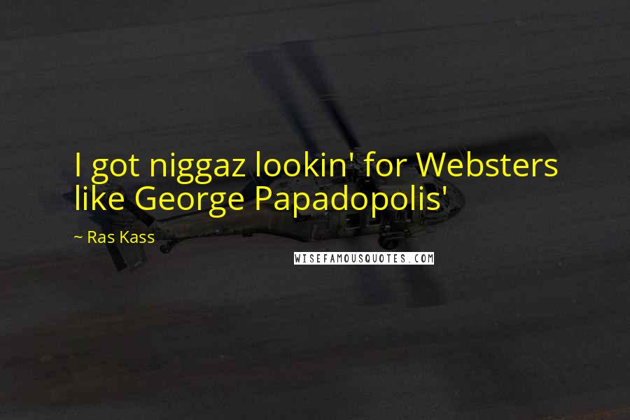Ras Kass Quotes: I got niggaz lookin' for Websters like George Papadopolis'