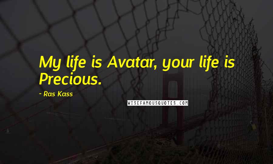 Ras Kass Quotes: My life is Avatar, your life is Precious.