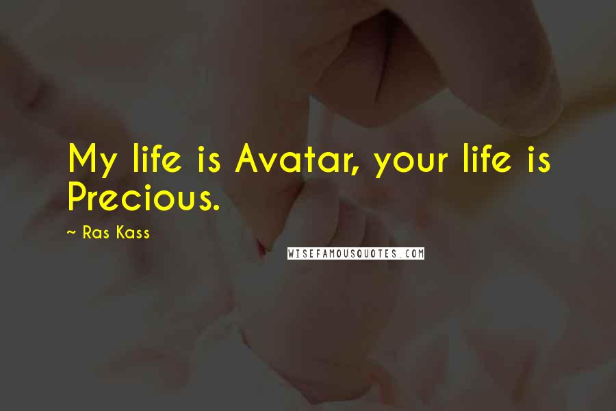 Ras Kass Quotes: My life is Avatar, your life is Precious.