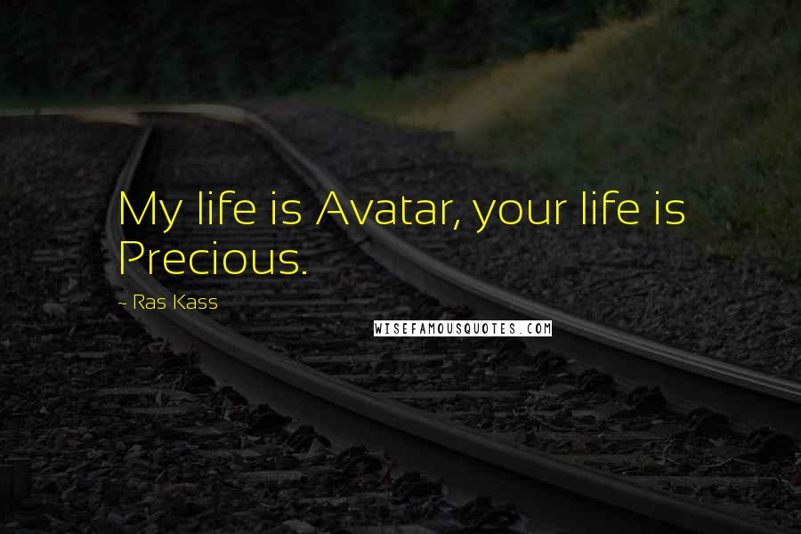 Ras Kass Quotes: My life is Avatar, your life is Precious.