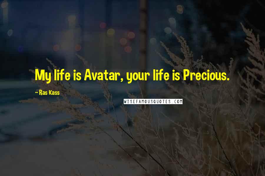 Ras Kass Quotes: My life is Avatar, your life is Precious.