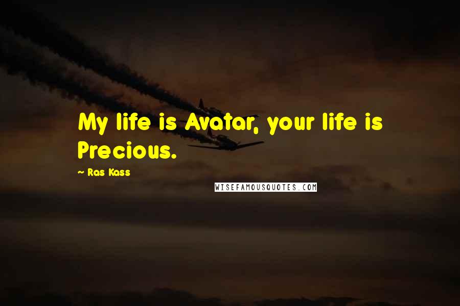 Ras Kass Quotes: My life is Avatar, your life is Precious.