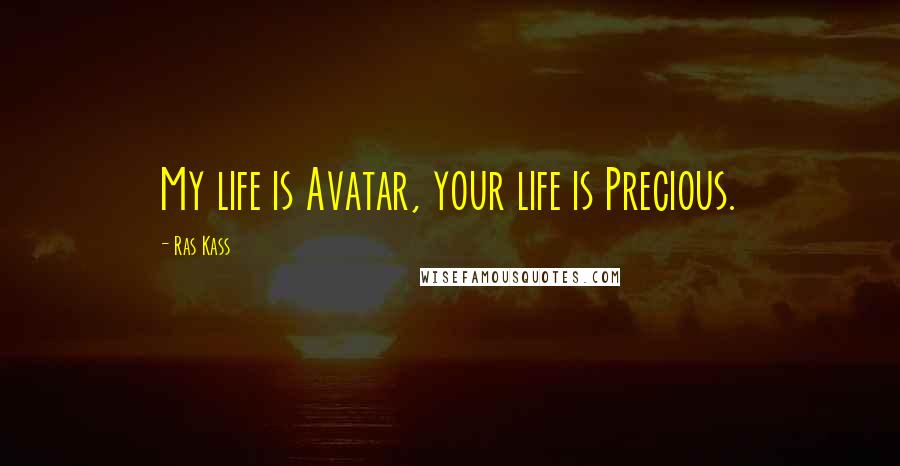 Ras Kass Quotes: My life is Avatar, your life is Precious.