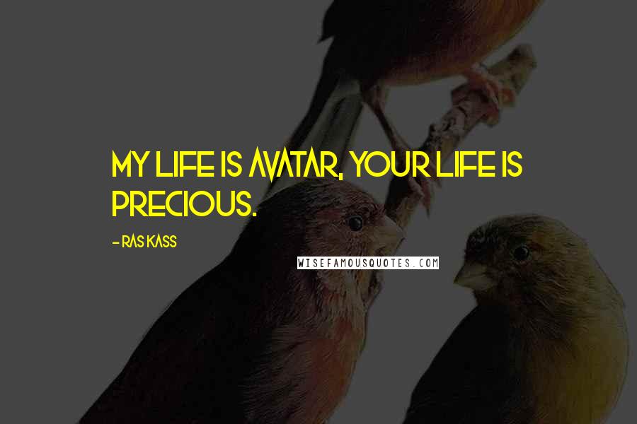 Ras Kass Quotes: My life is Avatar, your life is Precious.