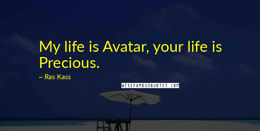 Ras Kass Quotes: My life is Avatar, your life is Precious.