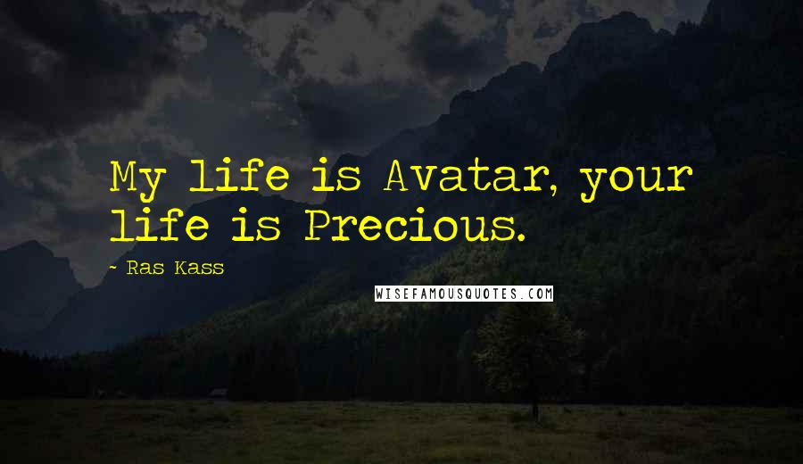 Ras Kass Quotes: My life is Avatar, your life is Precious.