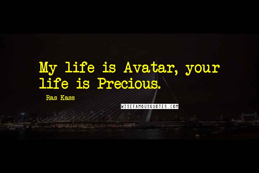 Ras Kass Quotes: My life is Avatar, your life is Precious.