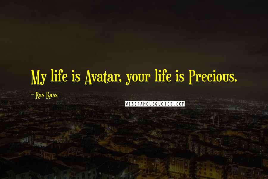 Ras Kass Quotes: My life is Avatar, your life is Precious.