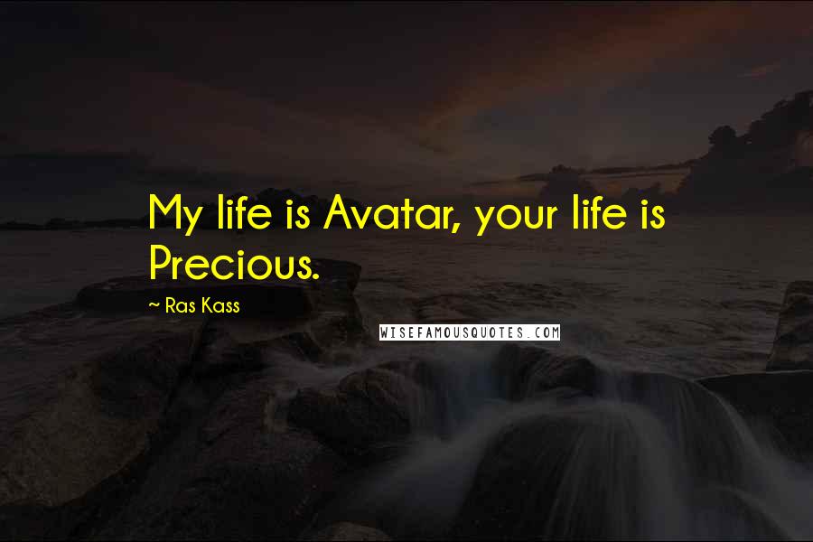 Ras Kass Quotes: My life is Avatar, your life is Precious.