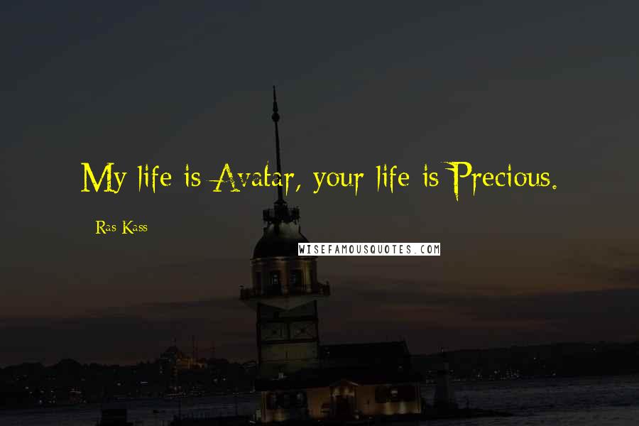 Ras Kass Quotes: My life is Avatar, your life is Precious.