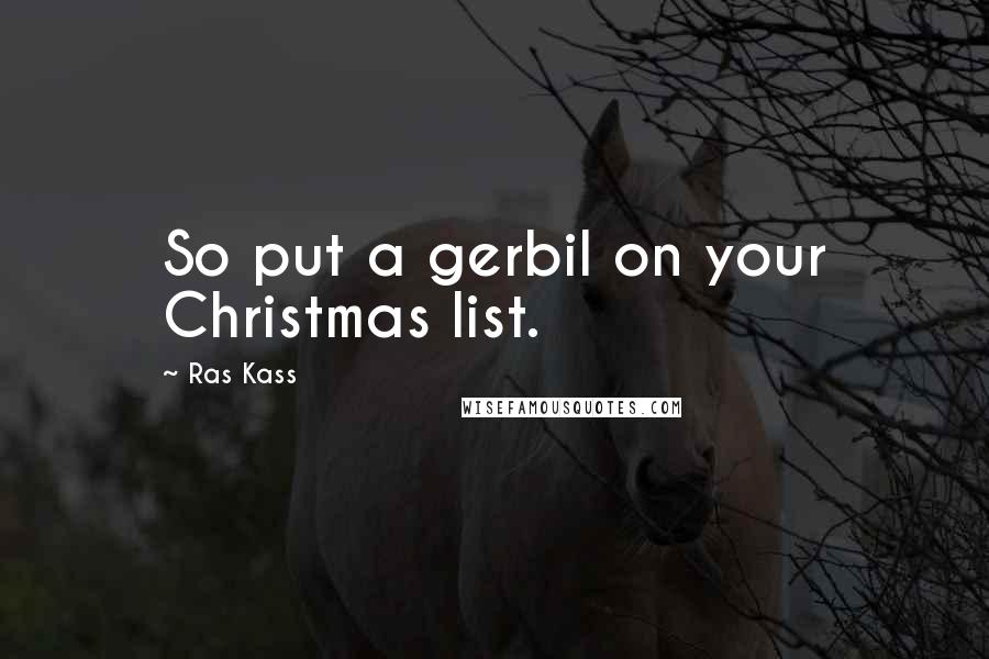 Ras Kass Quotes: So put a gerbil on your Christmas list.