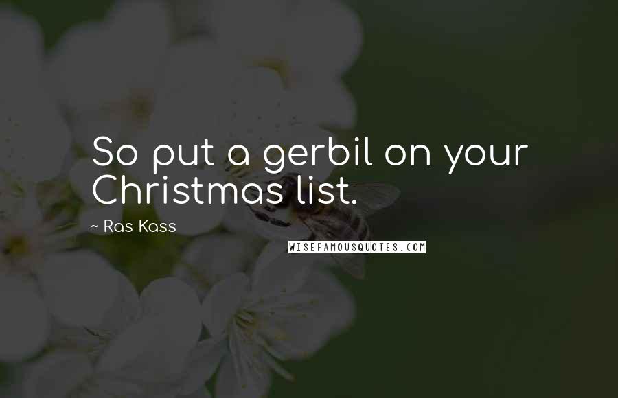 Ras Kass Quotes: So put a gerbil on your Christmas list.