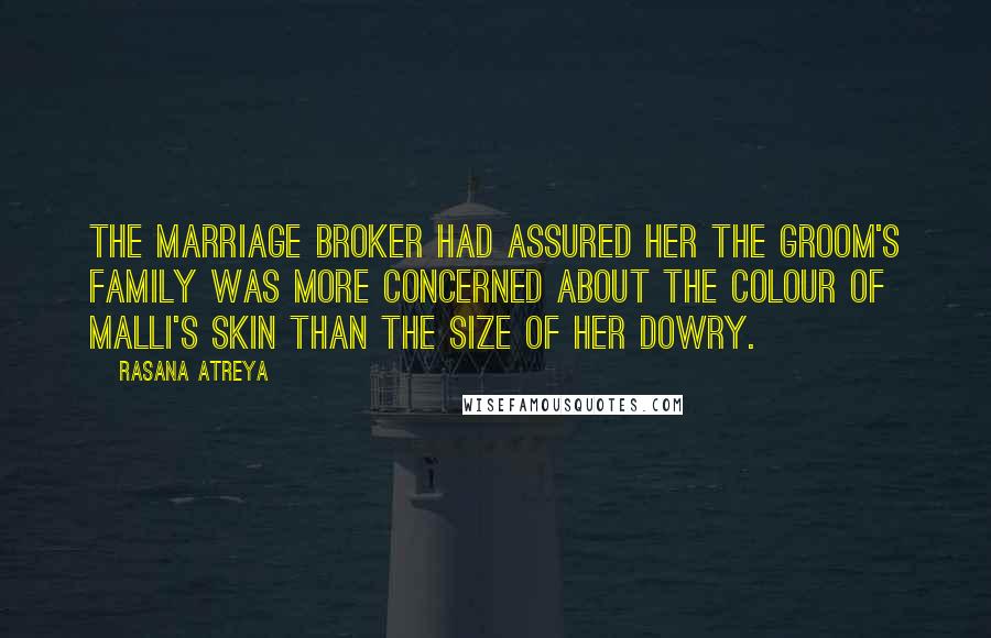 Rasana Atreya Quotes: The marriage broker had assured her the groom's family was more concerned about the colour of Malli's skin than the size of her dowry.