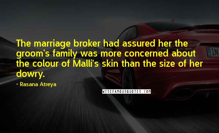 Rasana Atreya Quotes: The marriage broker had assured her the groom's family was more concerned about the colour of Malli's skin than the size of her dowry.