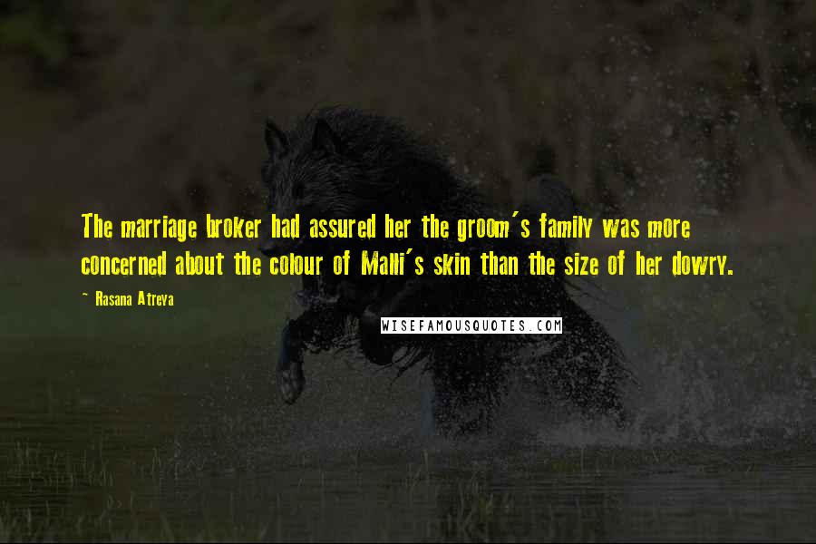 Rasana Atreya Quotes: The marriage broker had assured her the groom's family was more concerned about the colour of Malli's skin than the size of her dowry.