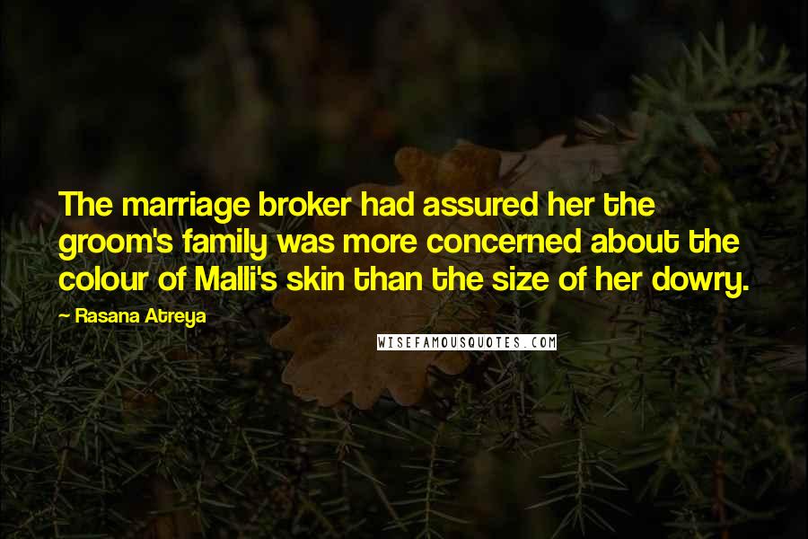 Rasana Atreya Quotes: The marriage broker had assured her the groom's family was more concerned about the colour of Malli's skin than the size of her dowry.