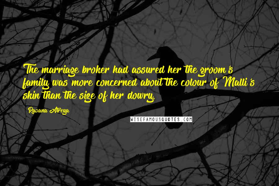 Rasana Atreya Quotes: The marriage broker had assured her the groom's family was more concerned about the colour of Malli's skin than the size of her dowry.