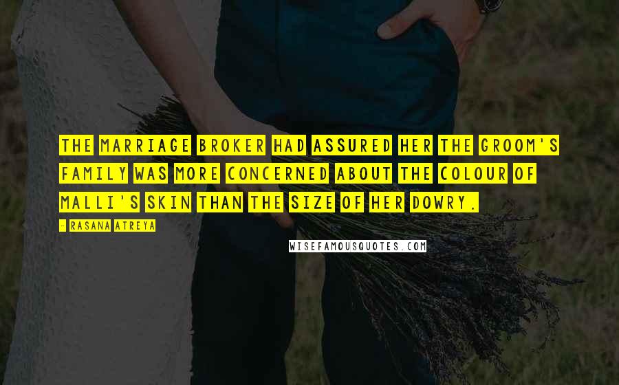 Rasana Atreya Quotes: The marriage broker had assured her the groom's family was more concerned about the colour of Malli's skin than the size of her dowry.
