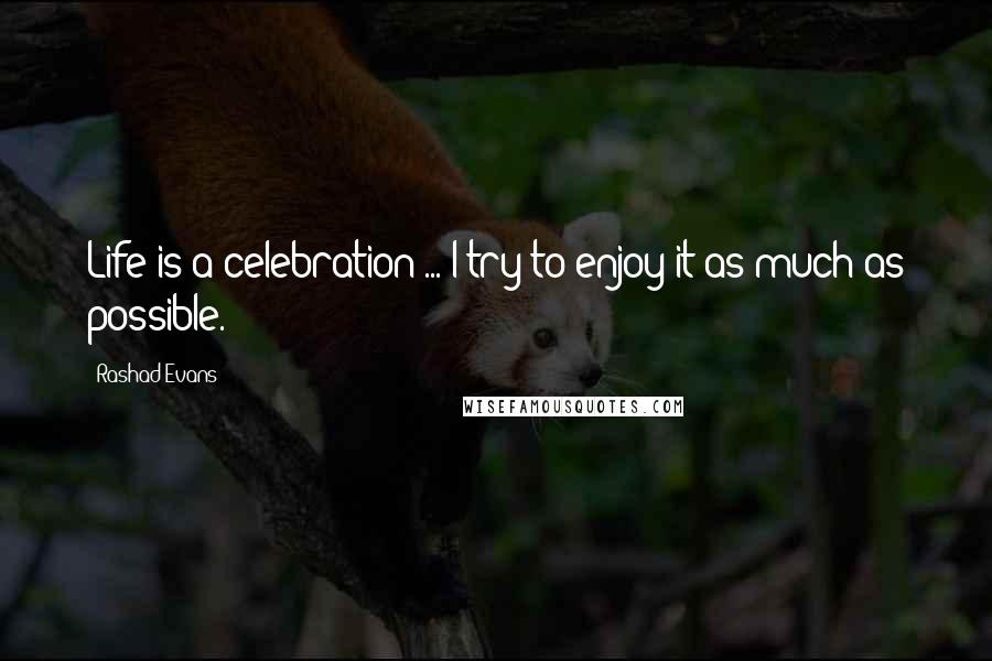 Rashad Evans Quotes: Life is a celebration ... I try to enjoy it as much as possible.