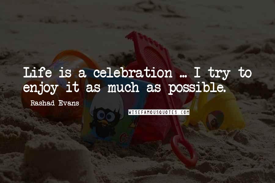 Rashad Evans Quotes: Life is a celebration ... I try to enjoy it as much as possible.