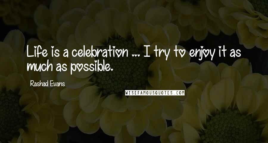 Rashad Evans Quotes: Life is a celebration ... I try to enjoy it as much as possible.